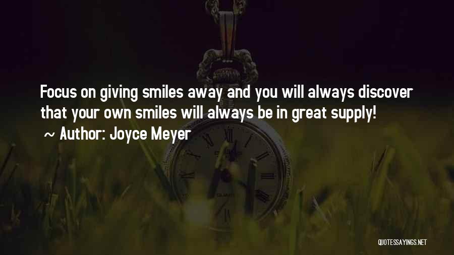 Joyce Meyer Quotes: Focus On Giving Smiles Away And You Will Always Discover That Your Own Smiles Will Always Be In Great Supply!