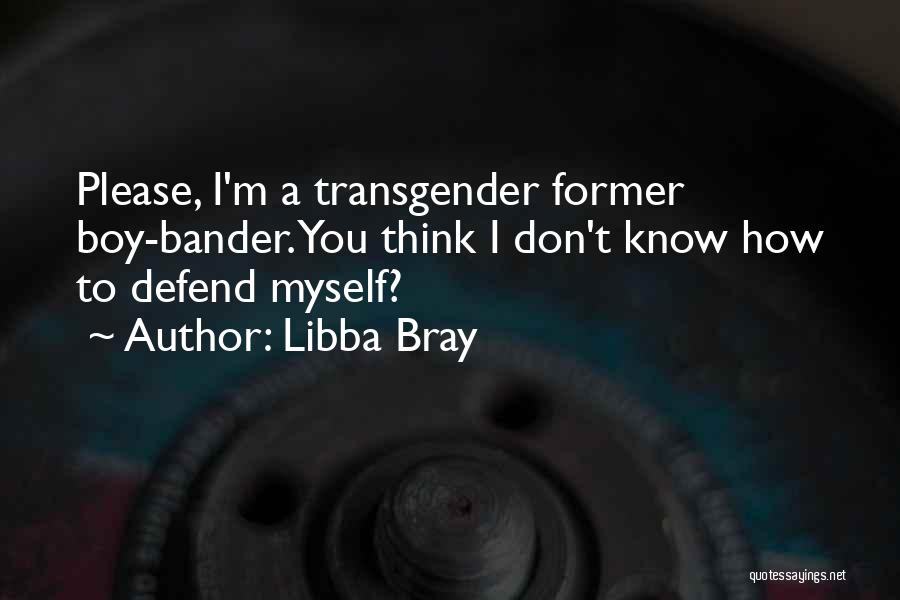 Libba Bray Quotes: Please, I'm A Transgender Former Boy-bander. You Think I Don't Know How To Defend Myself?