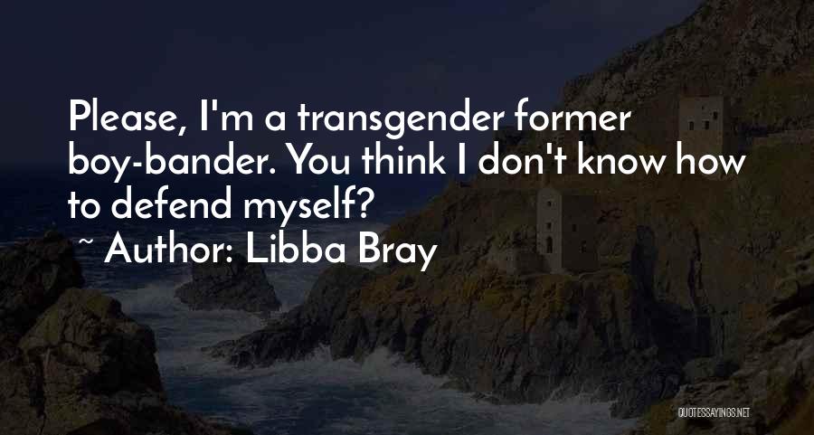 Libba Bray Quotes: Please, I'm A Transgender Former Boy-bander. You Think I Don't Know How To Defend Myself?