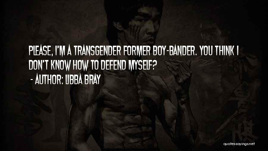 Libba Bray Quotes: Please, I'm A Transgender Former Boy-bander. You Think I Don't Know How To Defend Myself?