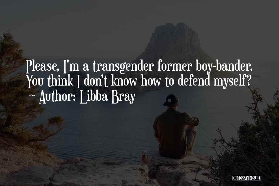Libba Bray Quotes: Please, I'm A Transgender Former Boy-bander. You Think I Don't Know How To Defend Myself?
