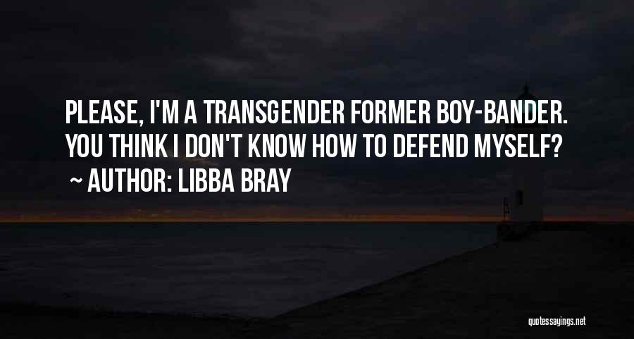 Libba Bray Quotes: Please, I'm A Transgender Former Boy-bander. You Think I Don't Know How To Defend Myself?