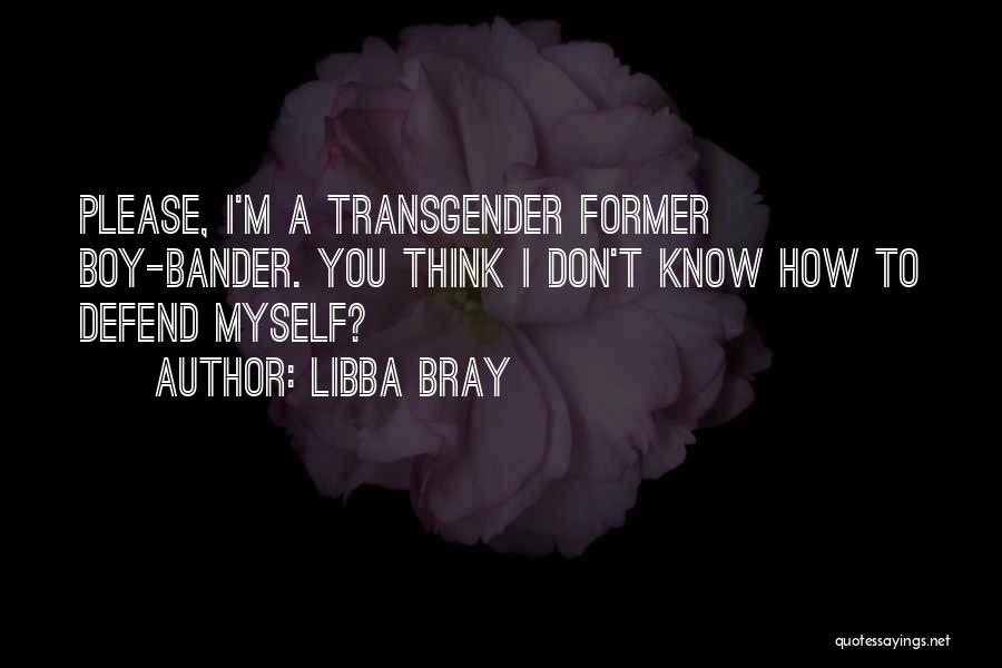 Libba Bray Quotes: Please, I'm A Transgender Former Boy-bander. You Think I Don't Know How To Defend Myself?