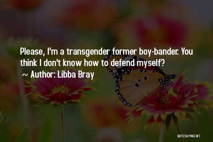 Libba Bray Quotes: Please, I'm A Transgender Former Boy-bander. You Think I Don't Know How To Defend Myself?