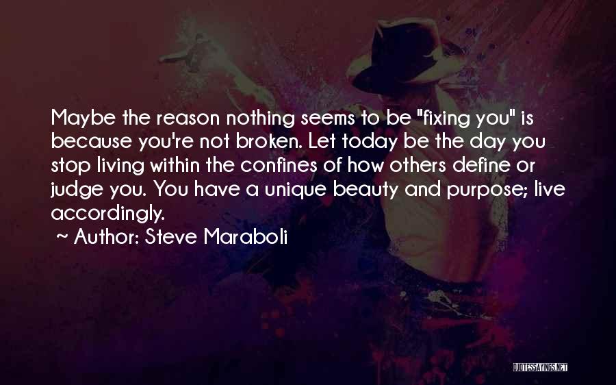 Steve Maraboli Quotes: Maybe The Reason Nothing Seems To Be Fixing You Is Because You're Not Broken. Let Today Be The Day You