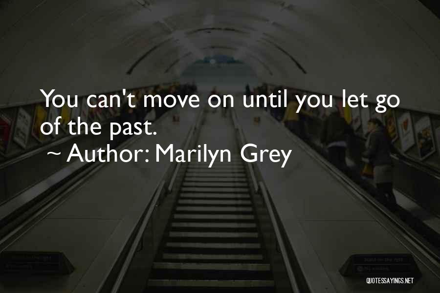 Marilyn Grey Quotes: You Can't Move On Until You Let Go Of The Past.