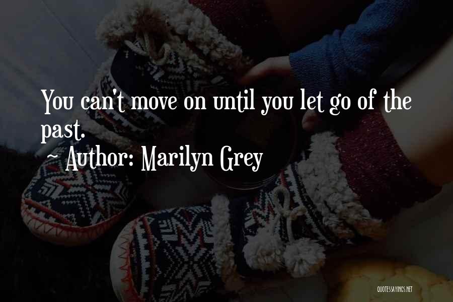 Marilyn Grey Quotes: You Can't Move On Until You Let Go Of The Past.