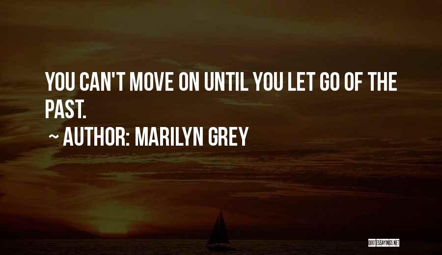 Marilyn Grey Quotes: You Can't Move On Until You Let Go Of The Past.