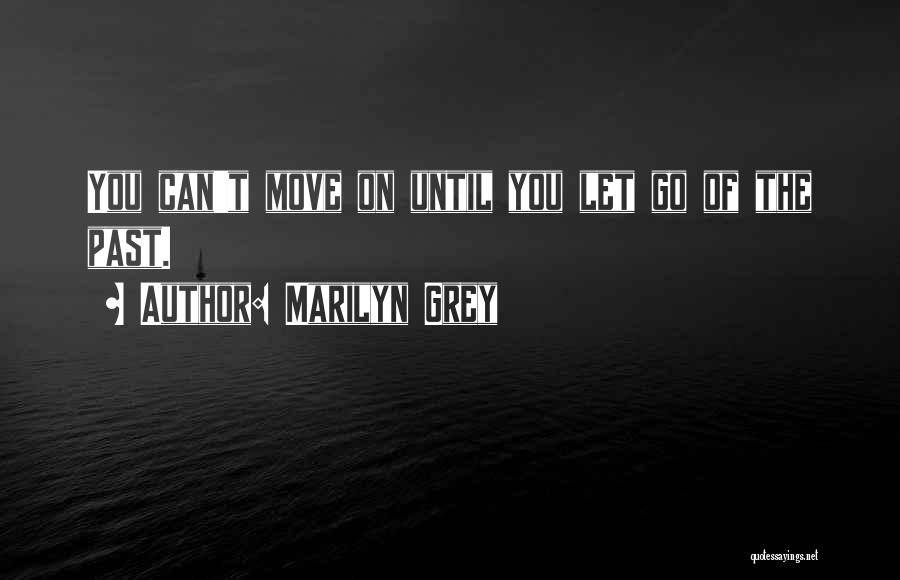Marilyn Grey Quotes: You Can't Move On Until You Let Go Of The Past.