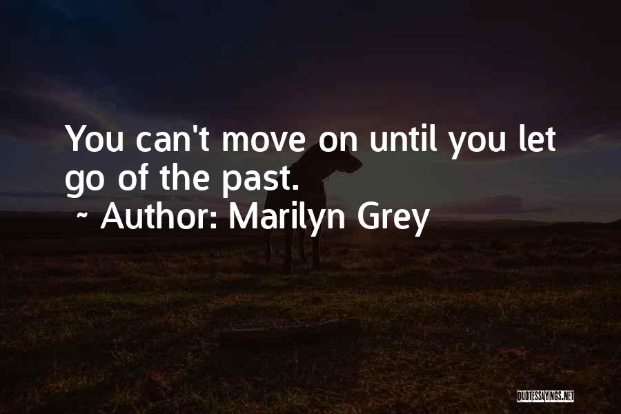 Marilyn Grey Quotes: You Can't Move On Until You Let Go Of The Past.
