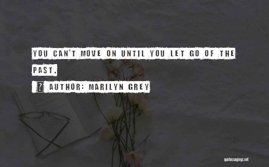 Marilyn Grey Quotes: You Can't Move On Until You Let Go Of The Past.