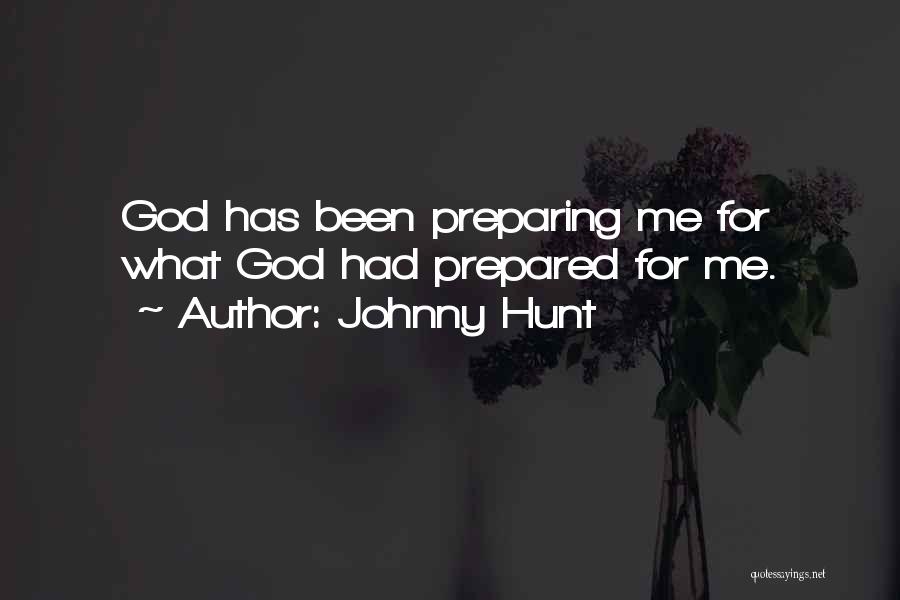 Johnny Hunt Quotes: God Has Been Preparing Me For What God Had Prepared For Me.