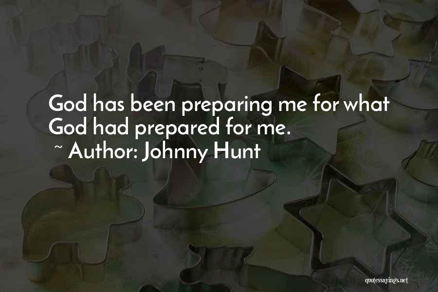 Johnny Hunt Quotes: God Has Been Preparing Me For What God Had Prepared For Me.