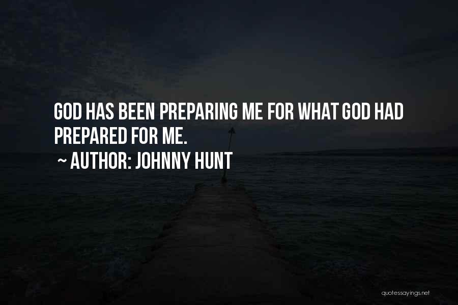 Johnny Hunt Quotes: God Has Been Preparing Me For What God Had Prepared For Me.