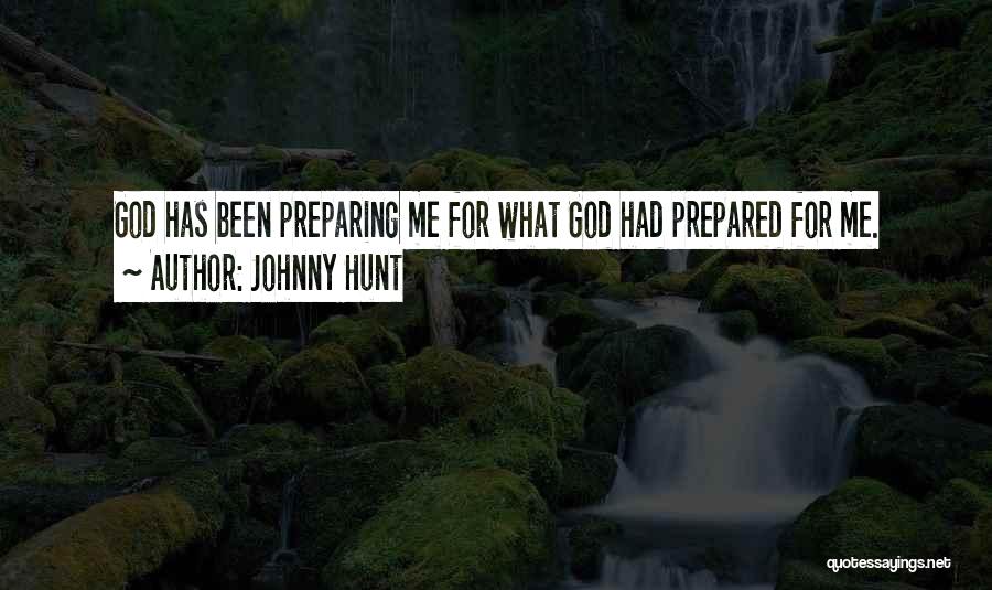 Johnny Hunt Quotes: God Has Been Preparing Me For What God Had Prepared For Me.