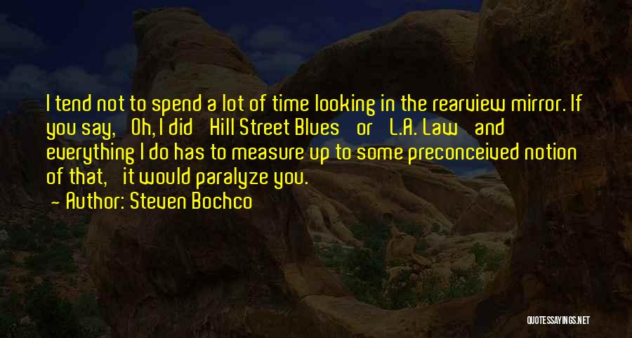 Steven Bochco Quotes: I Tend Not To Spend A Lot Of Time Looking In The Rearview Mirror. If You Say, 'oh, I Did