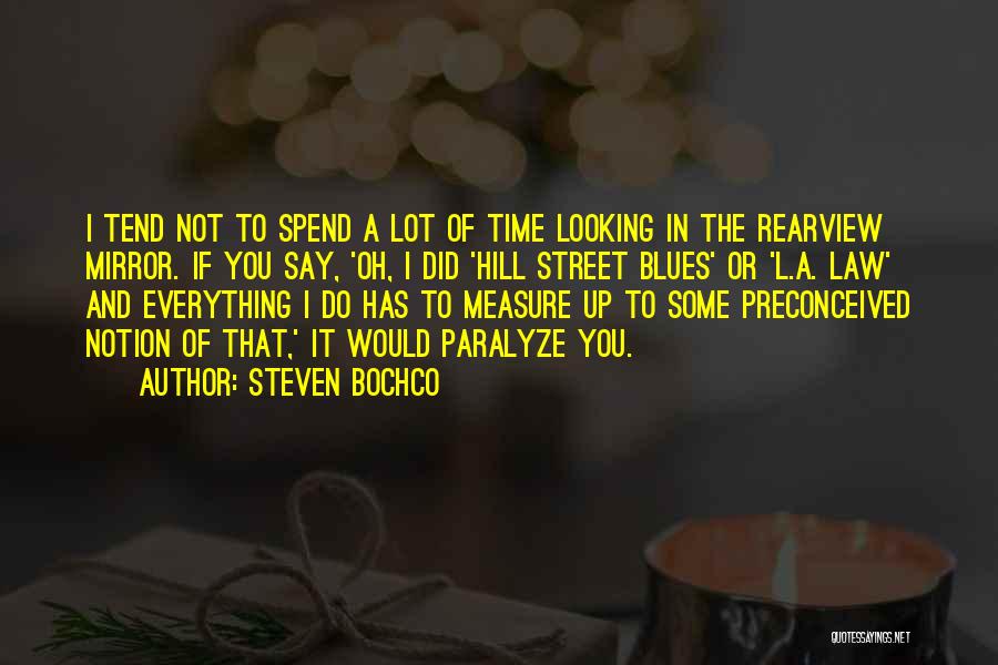 Steven Bochco Quotes: I Tend Not To Spend A Lot Of Time Looking In The Rearview Mirror. If You Say, 'oh, I Did