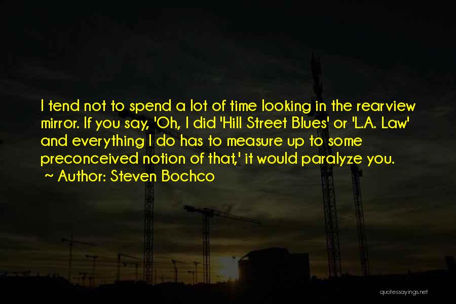 Steven Bochco Quotes: I Tend Not To Spend A Lot Of Time Looking In The Rearview Mirror. If You Say, 'oh, I Did