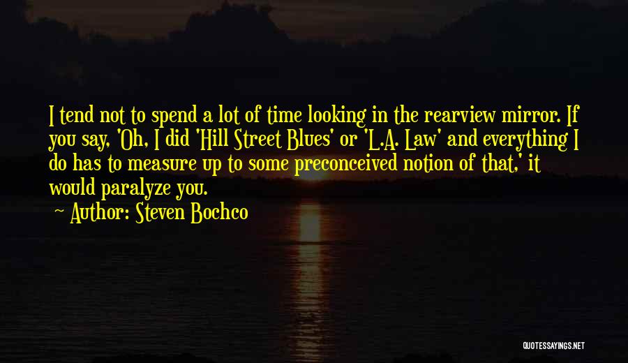 Steven Bochco Quotes: I Tend Not To Spend A Lot Of Time Looking In The Rearview Mirror. If You Say, 'oh, I Did