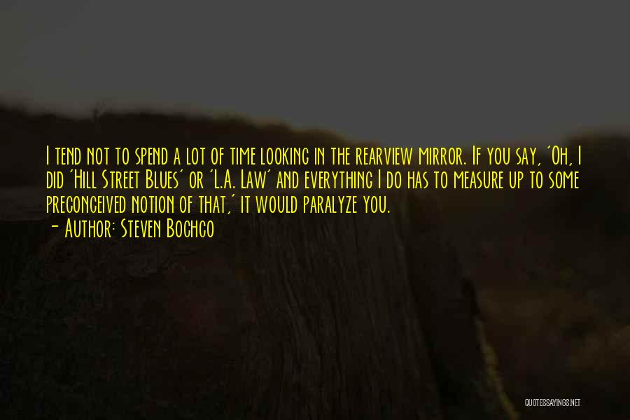 Steven Bochco Quotes: I Tend Not To Spend A Lot Of Time Looking In The Rearview Mirror. If You Say, 'oh, I Did