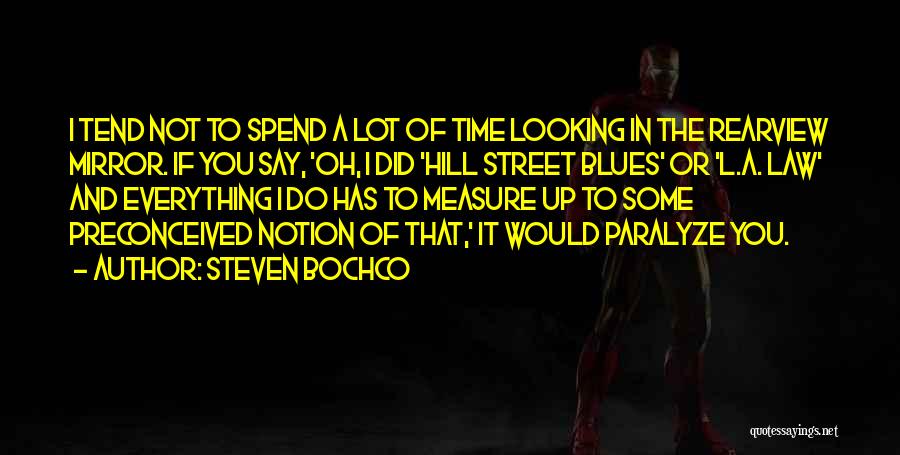 Steven Bochco Quotes: I Tend Not To Spend A Lot Of Time Looking In The Rearview Mirror. If You Say, 'oh, I Did