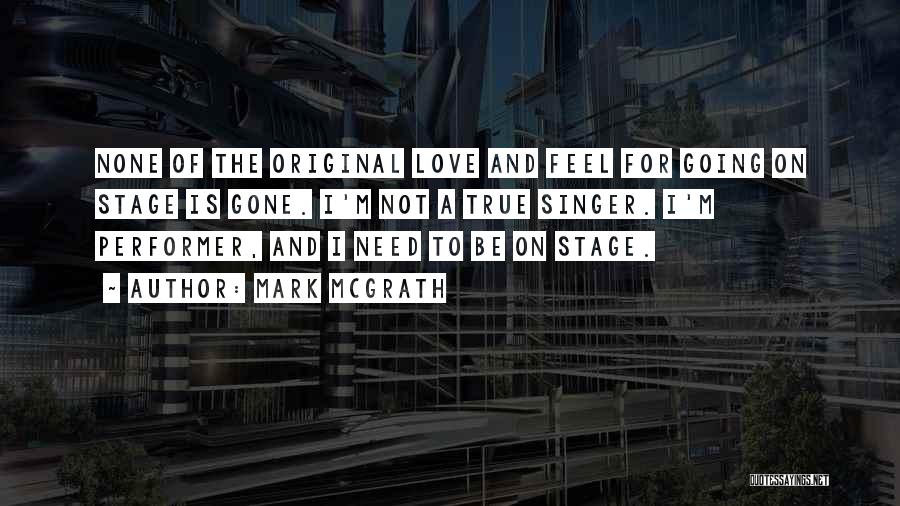 Mark McGrath Quotes: None Of The Original Love And Feel For Going On Stage Is Gone. I'm Not A True Singer. I'm Performer,
