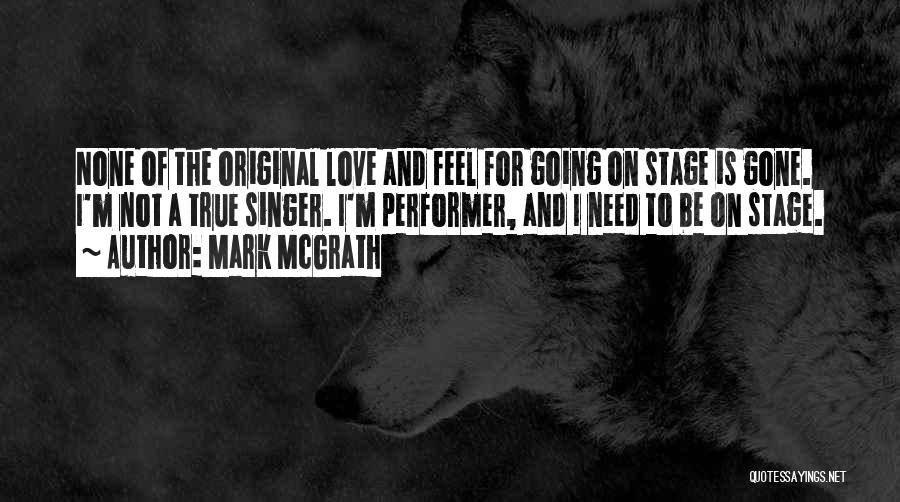 Mark McGrath Quotes: None Of The Original Love And Feel For Going On Stage Is Gone. I'm Not A True Singer. I'm Performer,