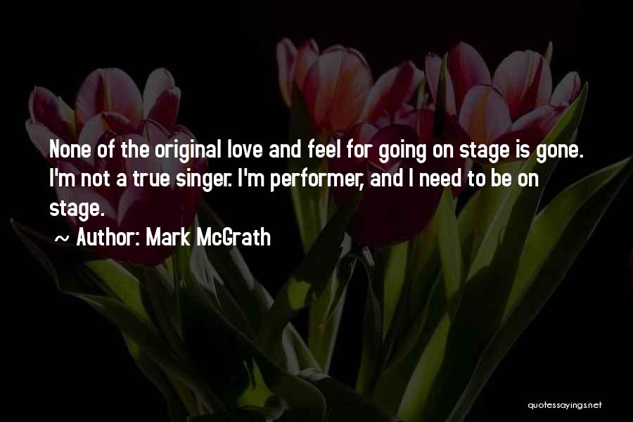 Mark McGrath Quotes: None Of The Original Love And Feel For Going On Stage Is Gone. I'm Not A True Singer. I'm Performer,