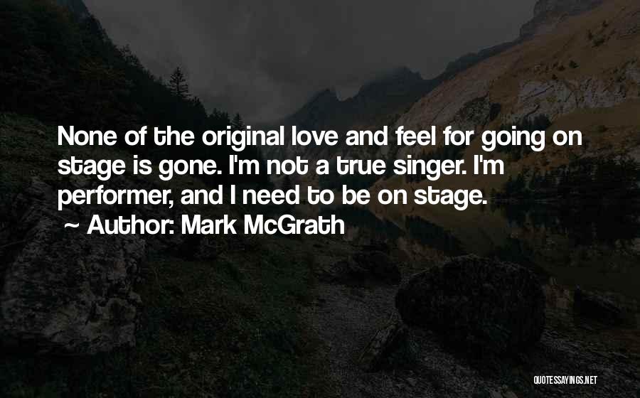 Mark McGrath Quotes: None Of The Original Love And Feel For Going On Stage Is Gone. I'm Not A True Singer. I'm Performer,