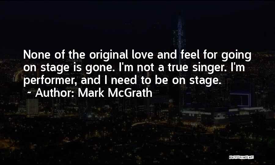 Mark McGrath Quotes: None Of The Original Love And Feel For Going On Stage Is Gone. I'm Not A True Singer. I'm Performer,