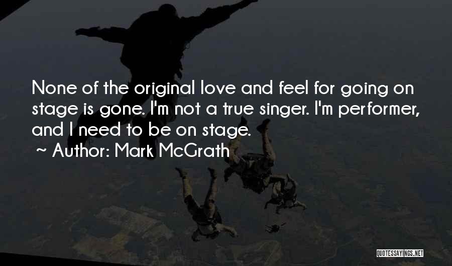 Mark McGrath Quotes: None Of The Original Love And Feel For Going On Stage Is Gone. I'm Not A True Singer. I'm Performer,