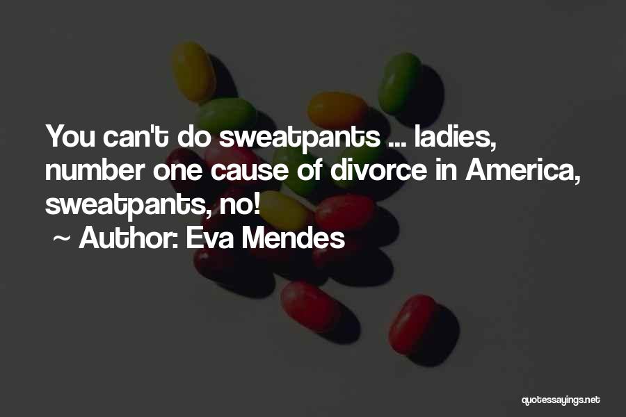 Eva Mendes Quotes: You Can't Do Sweatpants ... Ladies, Number One Cause Of Divorce In America, Sweatpants, No!