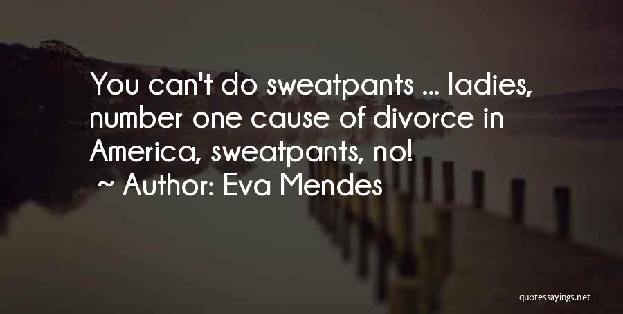 Eva Mendes Quotes: You Can't Do Sweatpants ... Ladies, Number One Cause Of Divorce In America, Sweatpants, No!