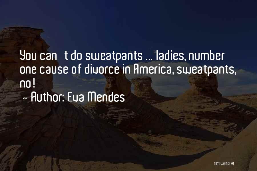 Eva Mendes Quotes: You Can't Do Sweatpants ... Ladies, Number One Cause Of Divorce In America, Sweatpants, No!