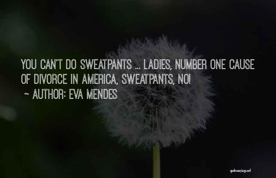 Eva Mendes Quotes: You Can't Do Sweatpants ... Ladies, Number One Cause Of Divorce In America, Sweatpants, No!