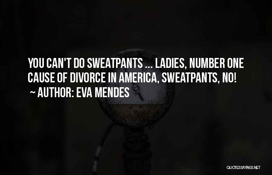 Eva Mendes Quotes: You Can't Do Sweatpants ... Ladies, Number One Cause Of Divorce In America, Sweatpants, No!