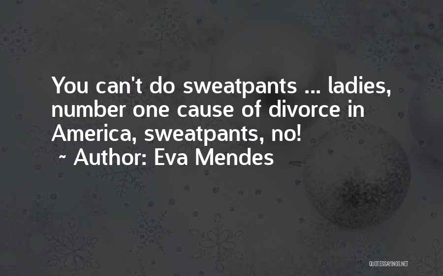 Eva Mendes Quotes: You Can't Do Sweatpants ... Ladies, Number One Cause Of Divorce In America, Sweatpants, No!