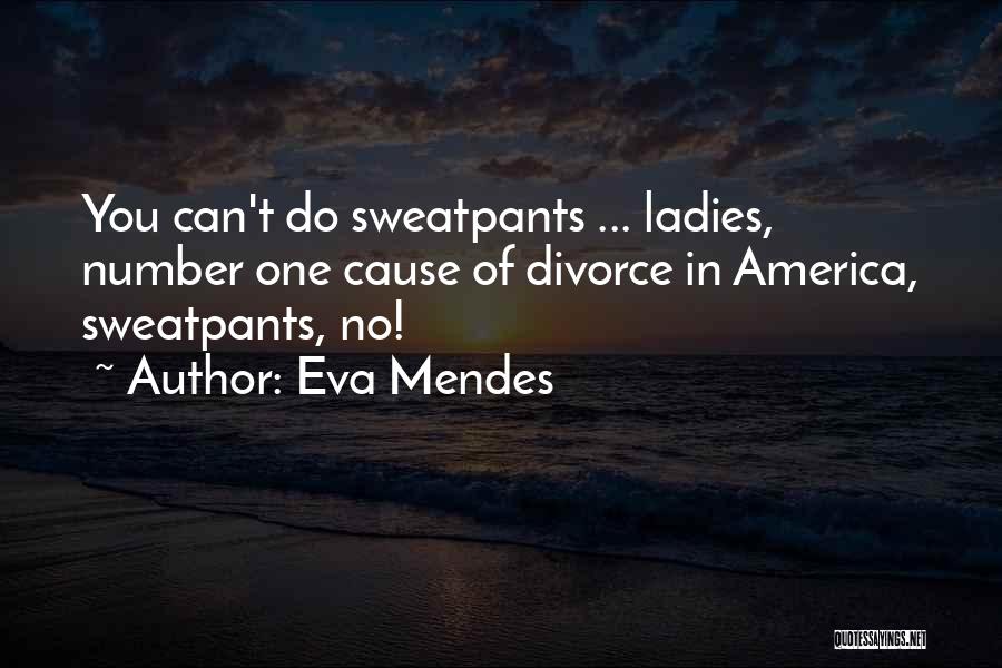 Eva Mendes Quotes: You Can't Do Sweatpants ... Ladies, Number One Cause Of Divorce In America, Sweatpants, No!