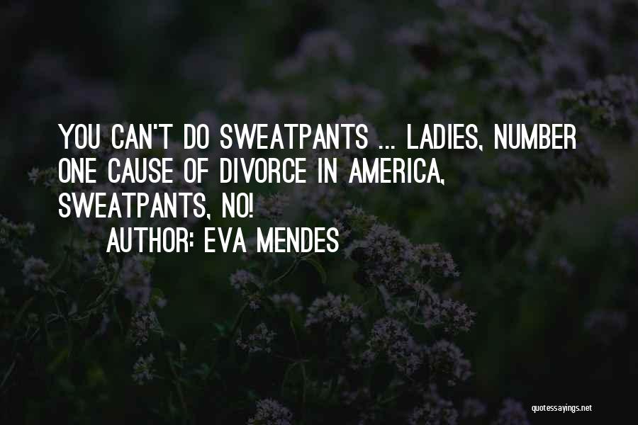 Eva Mendes Quotes: You Can't Do Sweatpants ... Ladies, Number One Cause Of Divorce In America, Sweatpants, No!