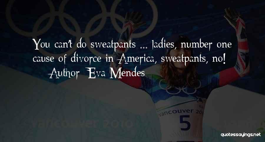 Eva Mendes Quotes: You Can't Do Sweatpants ... Ladies, Number One Cause Of Divorce In America, Sweatpants, No!