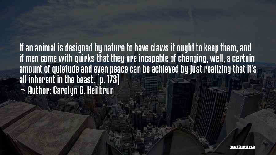 Carolyn G. Heilbrun Quotes: If An Animal Is Designed By Nature To Have Claws It Ought To Keep Them, And If Men Come With