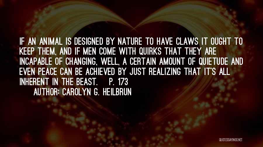 Carolyn G. Heilbrun Quotes: If An Animal Is Designed By Nature To Have Claws It Ought To Keep Them, And If Men Come With