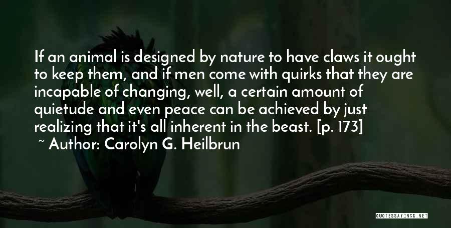 Carolyn G. Heilbrun Quotes: If An Animal Is Designed By Nature To Have Claws It Ought To Keep Them, And If Men Come With