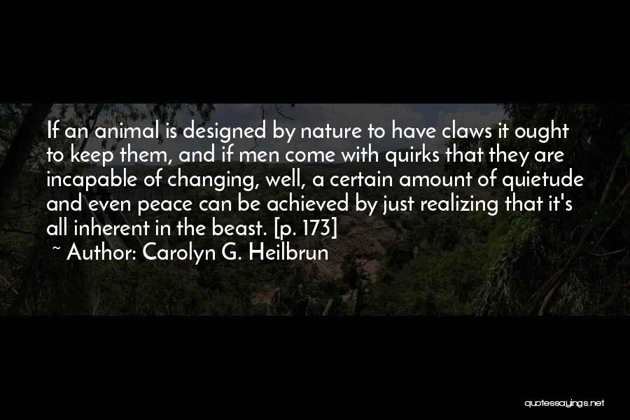 Carolyn G. Heilbrun Quotes: If An Animal Is Designed By Nature To Have Claws It Ought To Keep Them, And If Men Come With