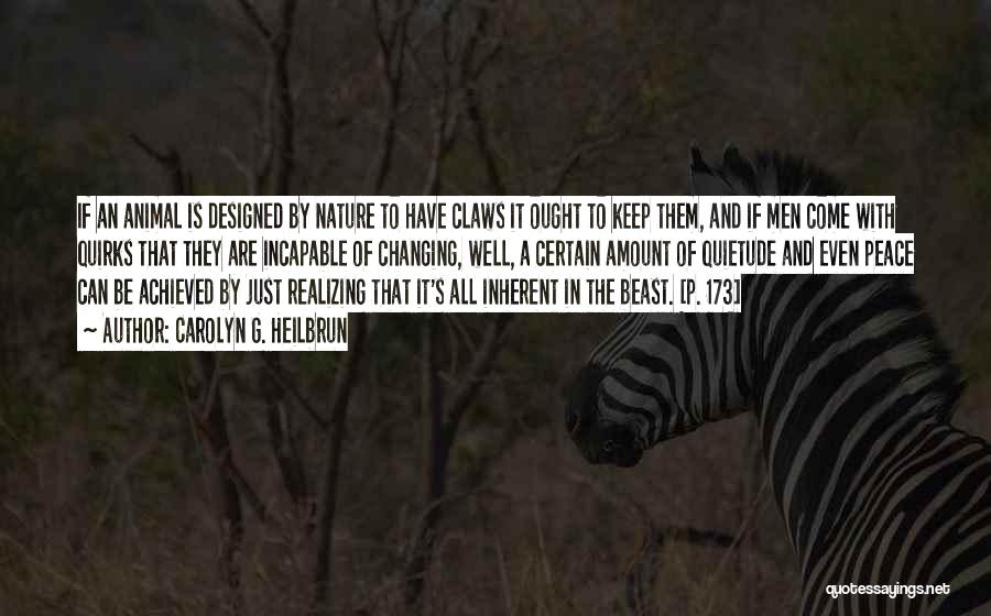 Carolyn G. Heilbrun Quotes: If An Animal Is Designed By Nature To Have Claws It Ought To Keep Them, And If Men Come With