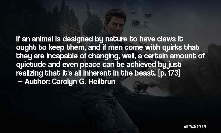 Carolyn G. Heilbrun Quotes: If An Animal Is Designed By Nature To Have Claws It Ought To Keep Them, And If Men Come With