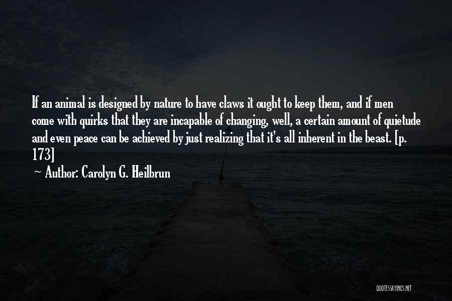 Carolyn G. Heilbrun Quotes: If An Animal Is Designed By Nature To Have Claws It Ought To Keep Them, And If Men Come With