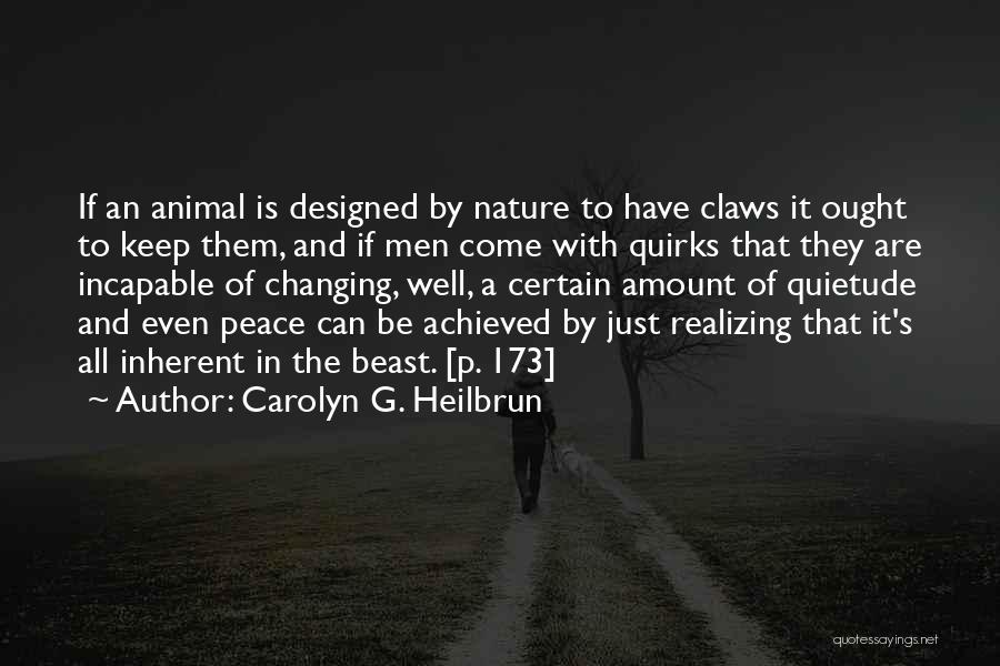 Carolyn G. Heilbrun Quotes: If An Animal Is Designed By Nature To Have Claws It Ought To Keep Them, And If Men Come With