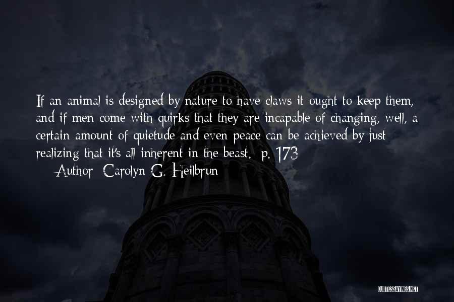 Carolyn G. Heilbrun Quotes: If An Animal Is Designed By Nature To Have Claws It Ought To Keep Them, And If Men Come With