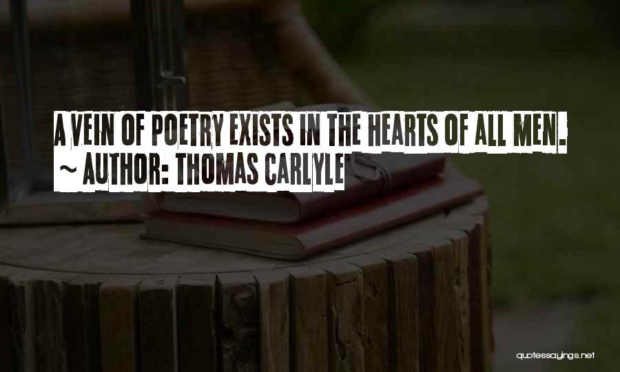 Thomas Carlyle Quotes: A Vein Of Poetry Exists In The Hearts Of All Men.